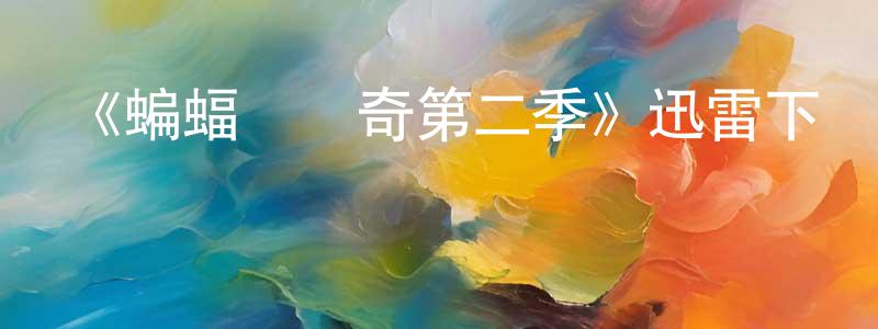 影視迷陳照強的個人博客,《蝙蝠俠傳奇第二季》迅雷下載/在線觀看-動漫卡通-美劇天堂